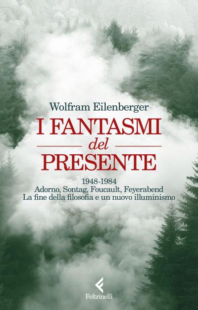 I fantasmi del presente. 1948-1984. Adorno, Sontag, Foucault, Feyerbend. La fine della filosofia e un nuovo illuminismo