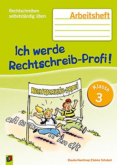 Ich werde Rechtschreib-Profi! – Klasse 3: Arbeitsheft (Rechtschreiben selbstständig übe - Claudia Haertlmayr, Sabine Schubart