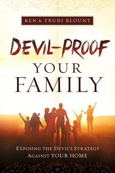 Devil-Proof Your Family: Exposing Satan’s Strategy Against Your Family