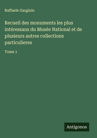Recueil des monuments les plus intéressans du Musée National et de plusieurs autres collections particulieres