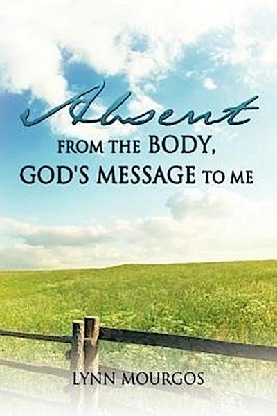 Absent From The Body, God’s Message To Me