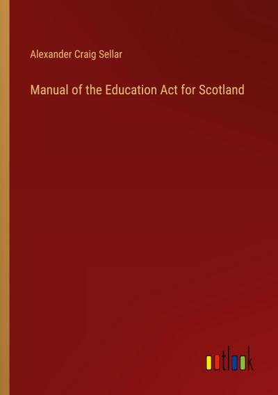 Manual of the Education Act for Scotland