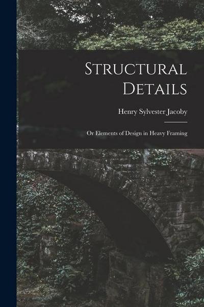 Structural Details: Or Elements of Design in Heavy Framing