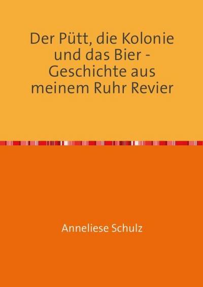 Der Pütt, die Kolonie und das Bier - Geschichte aus meinem Ruhr Revier