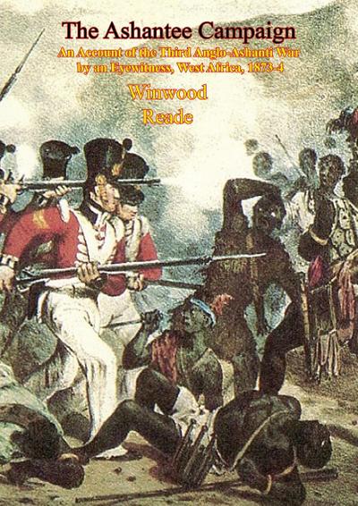 Ashantee Campaign: An Account of the Third Anglo-Ashanti War by an Eyewitness, West Africa, 1873-4