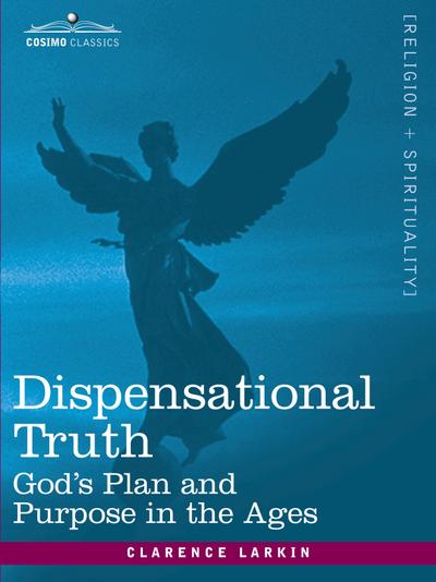Dispensational Truth, or God’s Plan and Purpose in the Ages