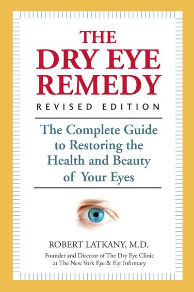 The Dry Eye Remedy: The Complete Guide to Restoring the Health and Beauty of Your Eyes