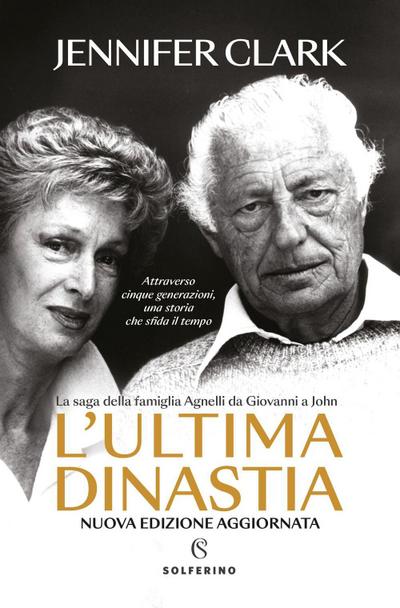 L’ ultima dinastia. La saga della famiglia Agnelli da Giovanni a John