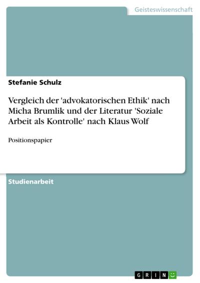 Vergleich der ’advokatorischen Ethik’ nach Micha Brumlik und der Literatur ’Soziale Arbeit als Kontrolle’ nach Klaus Wolf