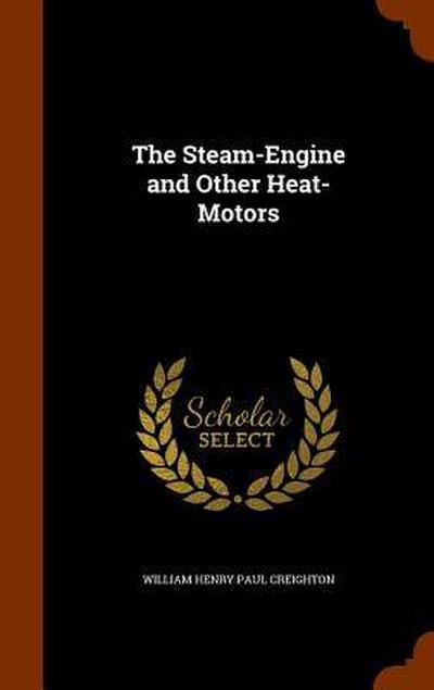 The Steam-Engine and Other Heat-Motors