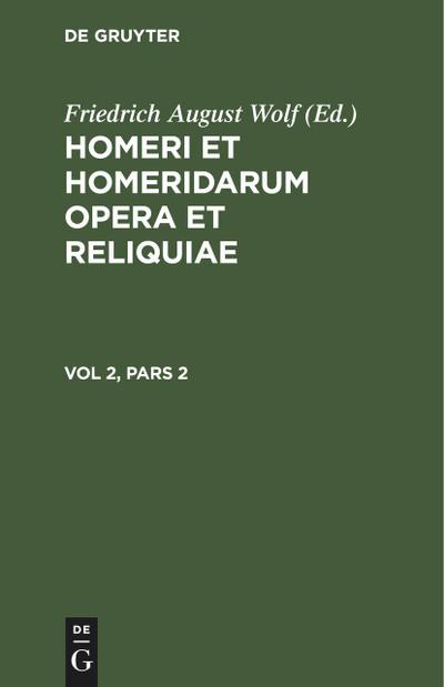 Homerus: Om¿ru ep¿ = Homeri et Homeridarum opera et reliquiae. Vol 2, Pars 2