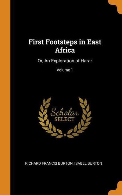 First Footsteps in East Africa: Or, an Exploration of Harar; Volume 1