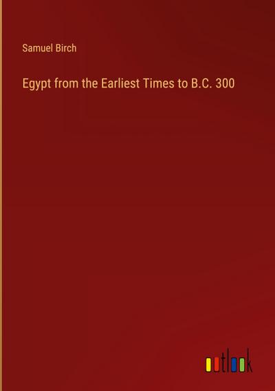 Egypt from the Earliest Times to B.C. 300