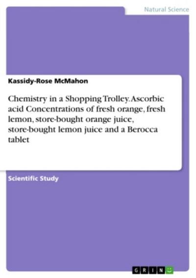 Chemistry in a Shopping Trolley. Ascorbic acid Concentrations of fresh orange, fresh lemon, store-bought orange juice, store-bought lemon juice and a Berocca tablet