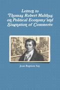 Letters to Thomas Robert Malthus on Political Economy and Stagnation of Commerce