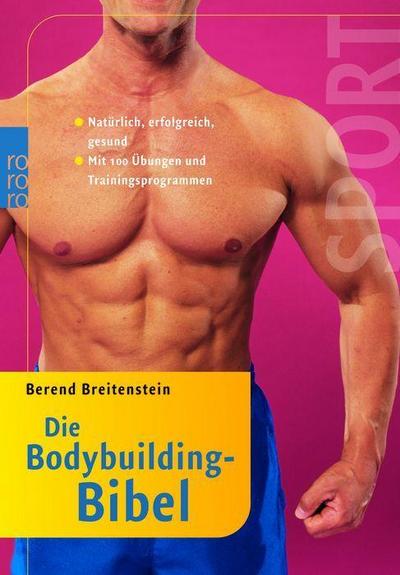 Die Bodybuilding-Bibel: Natürlich, erfolgreich, gesund (mit 100 Übungen und Trainingsprogrammen)
