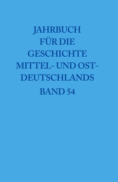 Jahrbuch für die Geschichte Mittel- und Ostdeutschlands, Band 54, (2008)