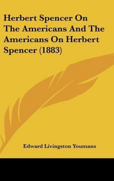 Herbert Spencer On The Americans And The Americans On Herbert Spencer (1883)