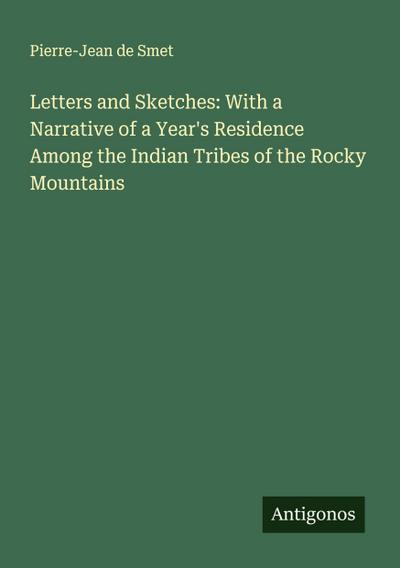 Letters and Sketches: With a Narrative of a Year’s Residence Among the Indian Tribes of the Rocky Mountains
