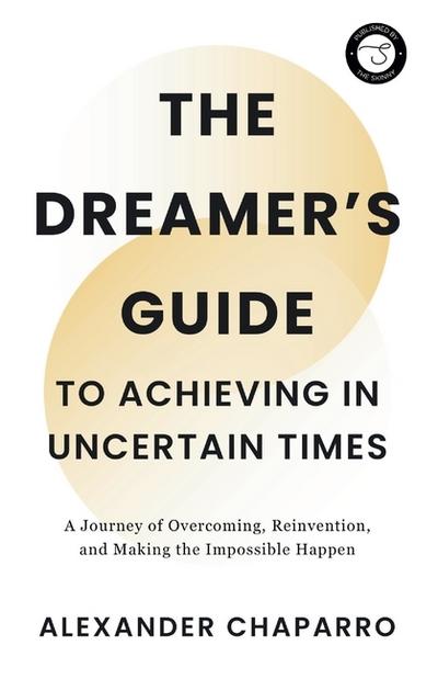 The Dreamer’s Guide to Achieving in Uncertain Times