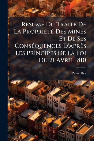 RÃ(c)sumÃ(c) Du TraitÃ(c) De La PropriÃ(c)tÃ(c) Des Mines Et De Ses ConsÃ(c)quences D’après Les Principes De La Loi Du 21 Avril 1810