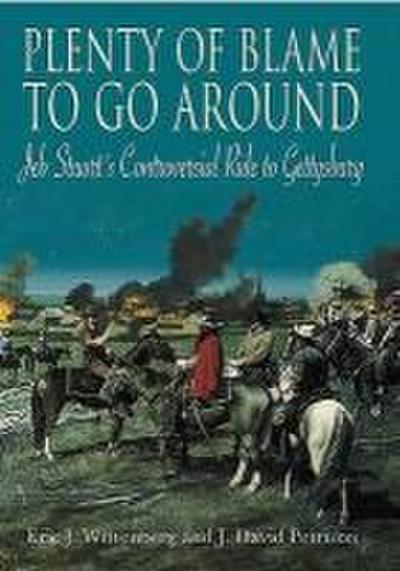 Plenty of Blame to Go Around: Jeb Stuart’s Controversial Ride to Gettysburg
