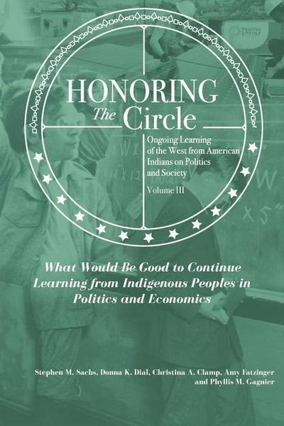 Honoring the Circle: Ongoing Learning from American Indians on Politics and Society, Volume III: What Would Be Good to Continue Learning fr