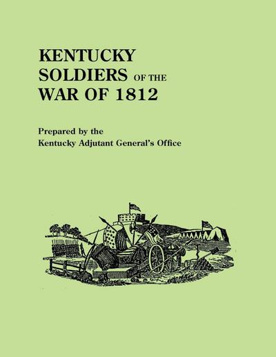 Kentucky Soldiers of the War of 1812, with an Added Index and a New Introduction by G. Glenn Clift