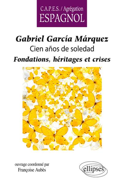 Gabriel García Márquez, Cien años de soledad. Fondations, héritages et crises
