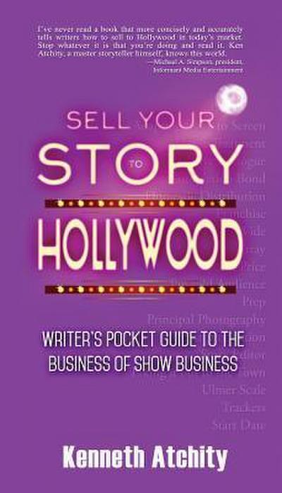 Sell Your Story to Hollywood: Writer’s Pocket Guide to the Business of Show Business