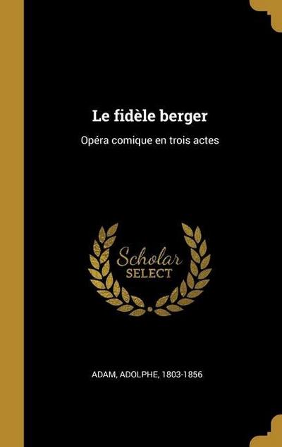 Le fidèle berger: Opéra comique en trois actes