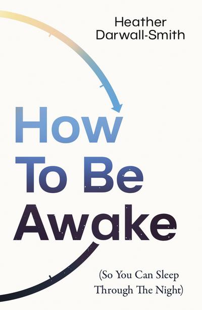 How To Be Awake (So You Can Sleep Through the Night)