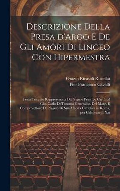 Descrizione della presa d’Argo e de gli amori di Linceo con Hipermestra: Festa teatrale rappresentata dal signor principe cardinal Gio. Carlo di Tosca