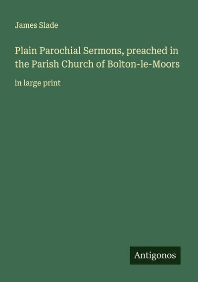 Plain Parochial Sermons, preached in the Parish Church of Bolton-le-Moors