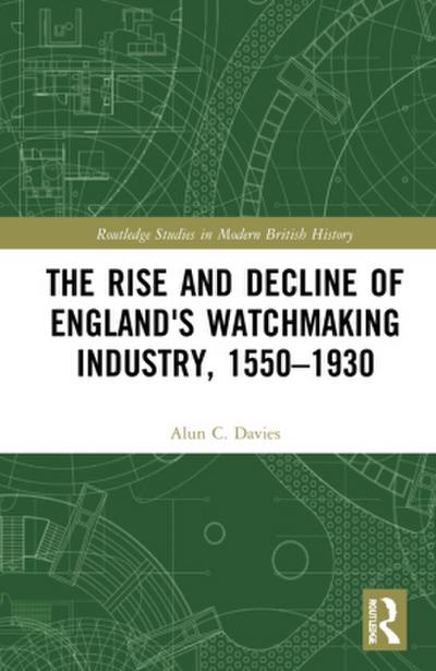 The Rise and Decline of England’s Watchmaking Industry, 1550-1930