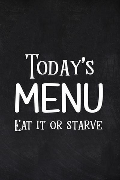Today’s Menu Eat it or Starve