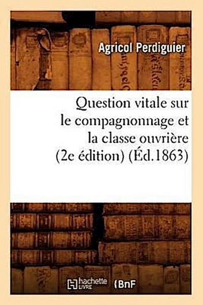 Question Vitale Sur Le Compagnonnage Et La Classe Ouvrière (2e Édition) (Éd.1863)