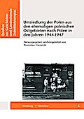 Umsiedlung der Polen aus den ehemaligen polnischen Ostgebieten nach Polen in den Jahren 1944-1947 (Quellen zur Geschichte und Landeskunde Ostmitteleuropas)