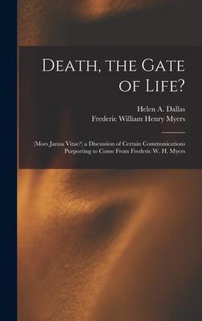 Death, the Gate of Life?: (Mors Janua Vitae?) a Discussion of Certain Communications Purporting to Come From Frederic W. H. Myers