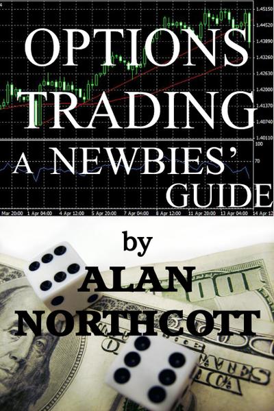 Options Trading A Newbies’ Guide (Newbies Guides to Finance, #2)