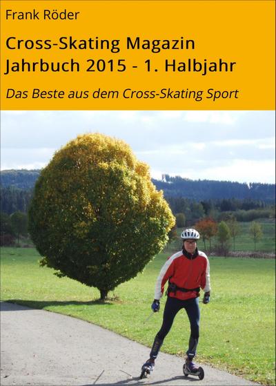Röder, F: Cross-Skating Magazin Jahrbuch 2015 - 1. Halbjahr