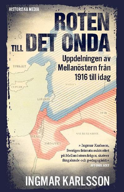 Roten till det onda : uppdelningen av Mellanöstern från 1916 till idag