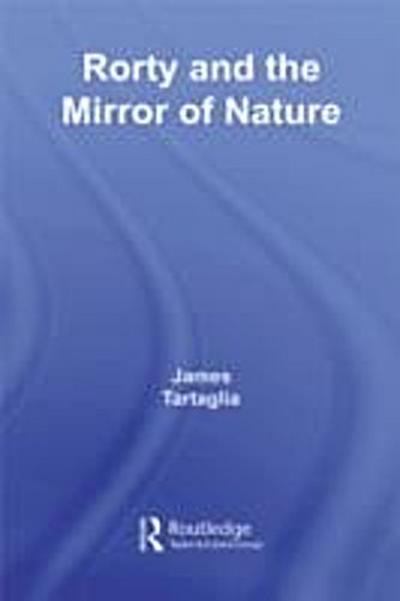Routledge Philosophy GuideBook to Rorty and the Mirror of Nature