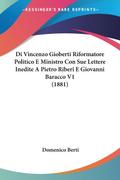 Di Vincenzo Gioberti Riformatore Politico E Ministro Con Sue Lettere Inedite A Pietro Riberi E Giovanni Baracco V1 (1881)