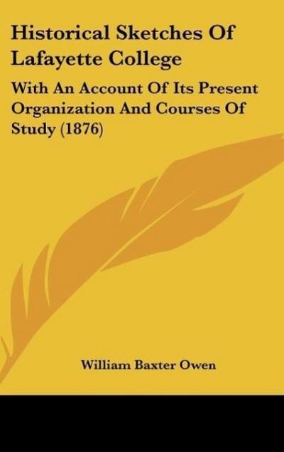 Historical Sketches Of Lafayette College - William Baxter Owen