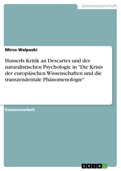 Husserls Kritik an Descartes im Hinblick auf die Grundlegung der naturalistischen Psychologie in seiner Schrift "Die Krisis der europäischen Wissenschaften und die transzendentale Phänomenologie"