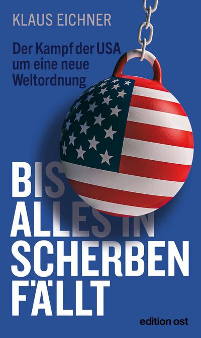 Bis alles in Scherben fällt: Der Kampf der USA um eine neue Weltordnung (edition ost)