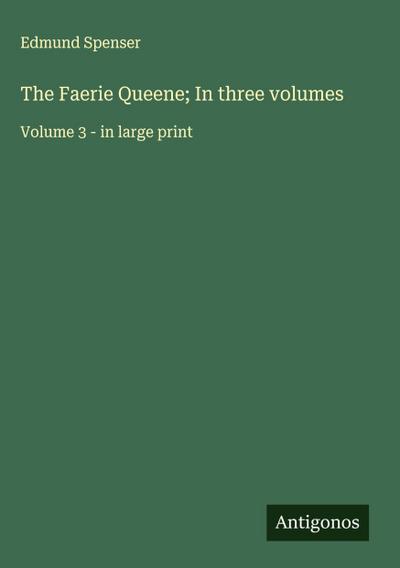 The Faerie Queene; In three volumes