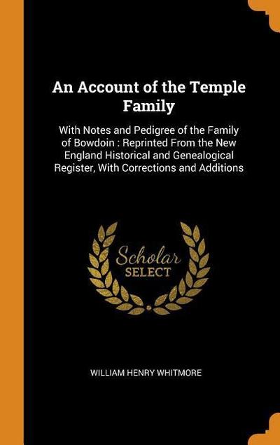 An Account of the Temple Family: With Notes and Pedigree of the Family of Bowdoin: Reprinted from the New England Historical and Genealogical Register