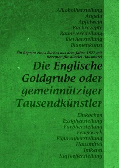 Die Englische Goldgrube - Reprint eines Buches aus dem Jahre 1827 mit Rezepten für allerlei Hausmittel